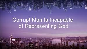 Corrupt Man Is Incapable of Representing God